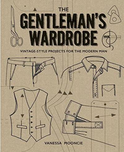 The Gentleman's Wardrobe: Vintage-Style Projects for the Modern Man: Includes Full-Sized Patterns von GMC Publications
